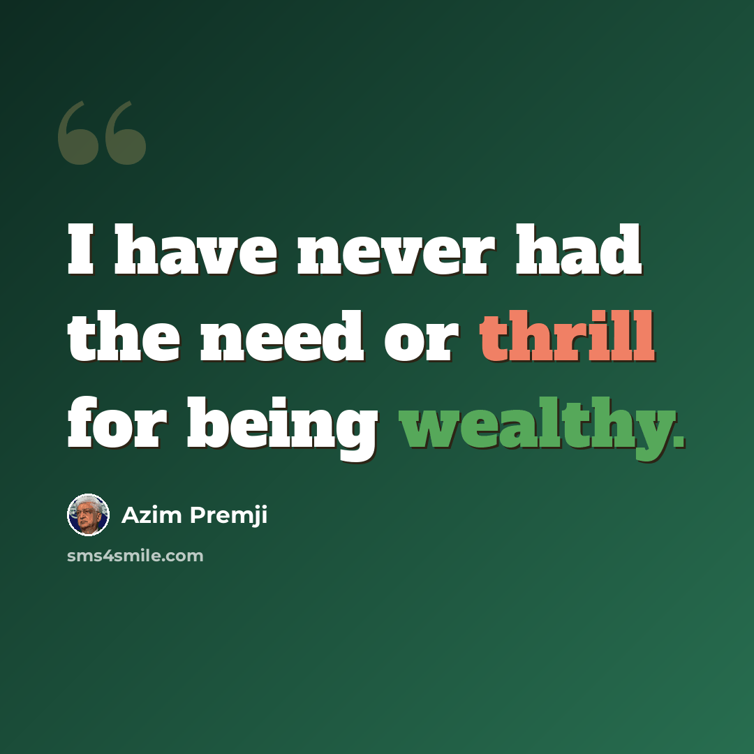 “I have never had the need or thrill for being wealthy.” quote by Azim Premji