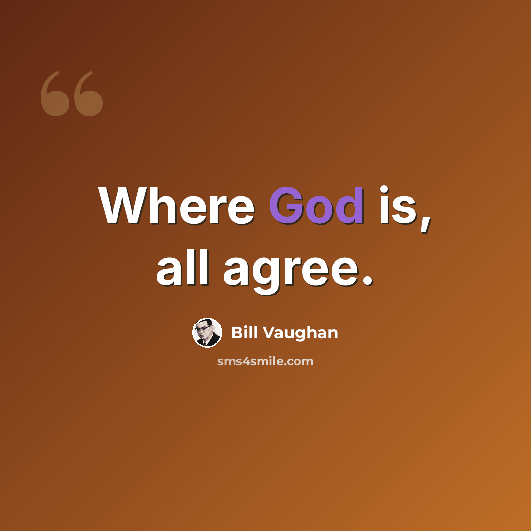 “Where God is, all agree.” quote by Bill Vaughan