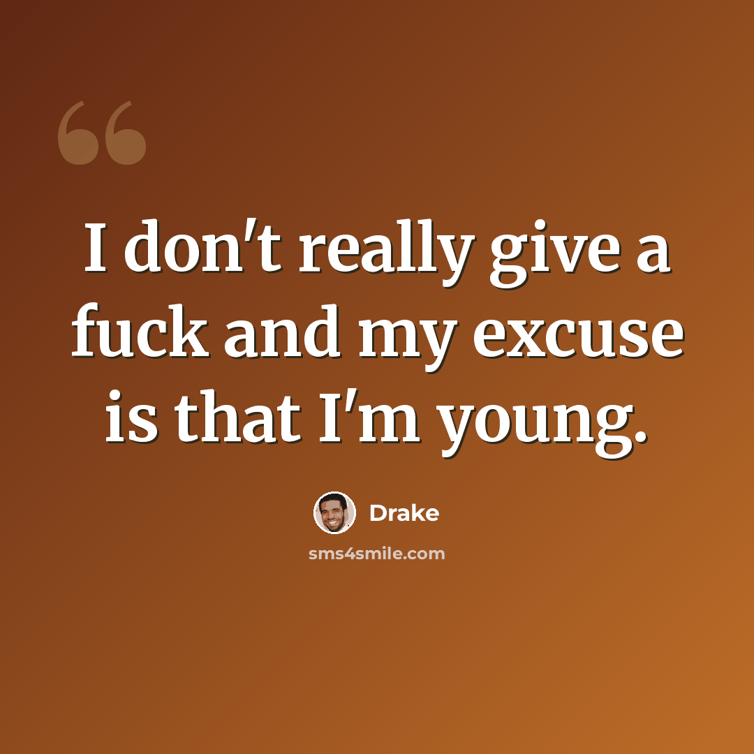 “I don't really give a fuck and my excuse is that I'm young.” quote by Drake