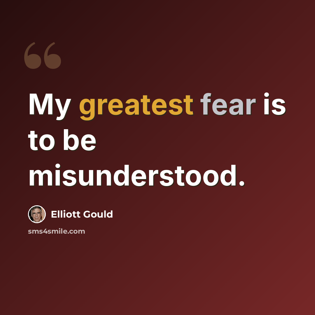 “My greatest fear is to be misunderstood.” quote by Elliott Gould