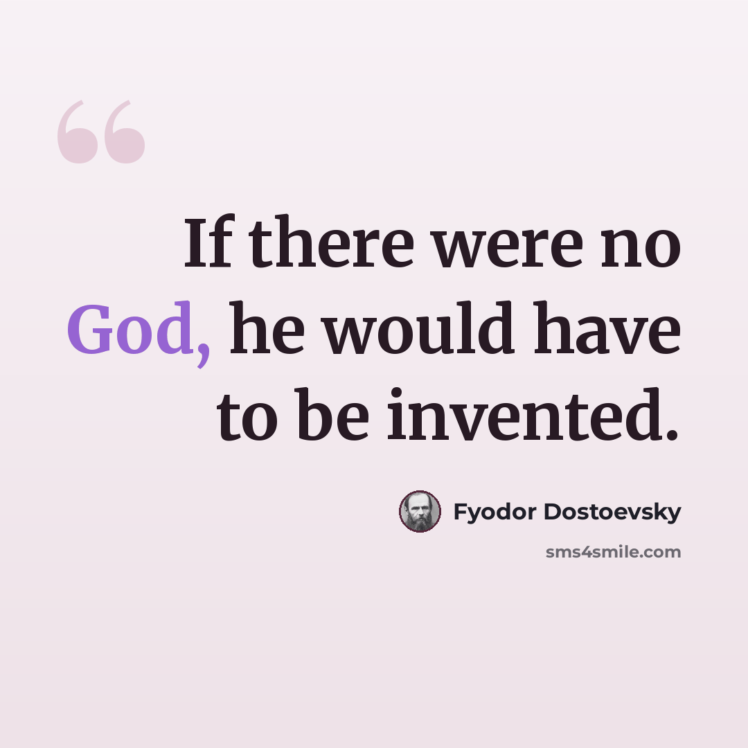 “If there were no God, he would have to be invented.” quote by Fyodor Dostoevsky