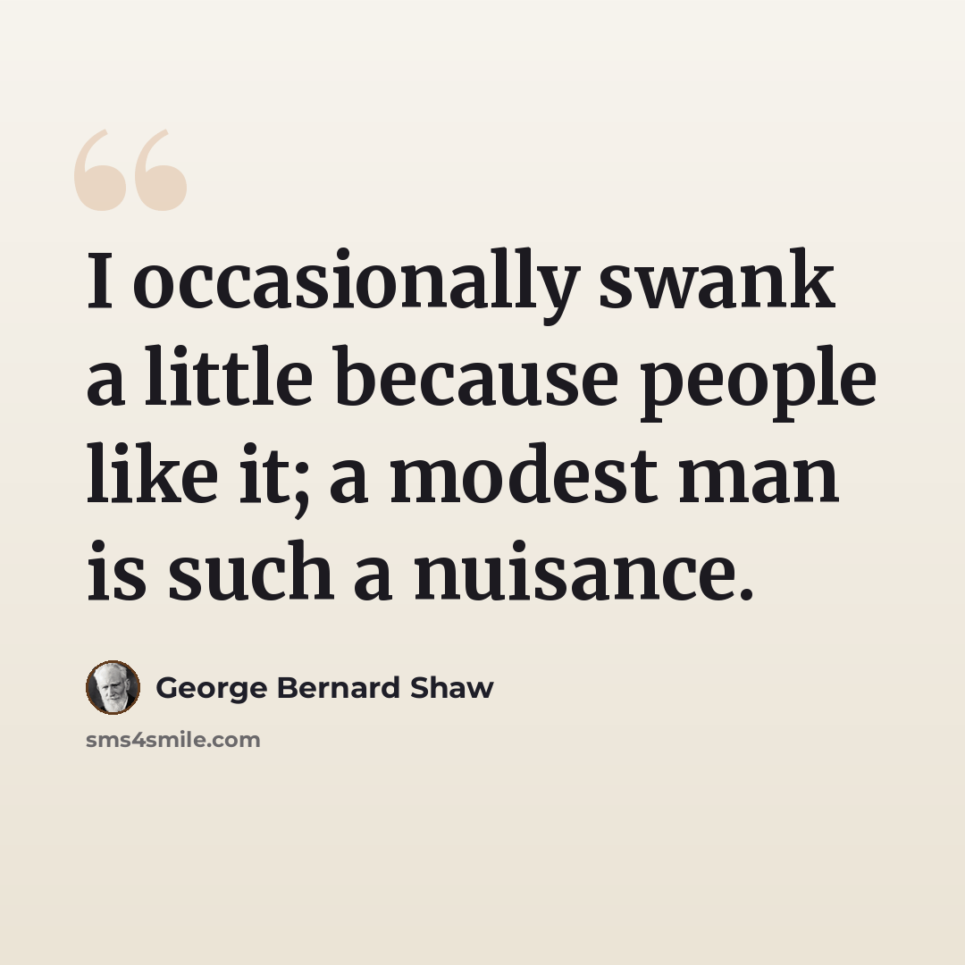 “I occasionally swank a little because people like it; a modest man is such a nuisance.” quote by George Bernard Shaw