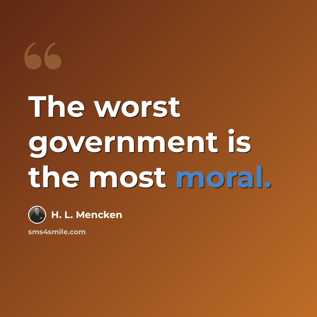 “The worst government is the most moral.” quote by H. L. Mencken