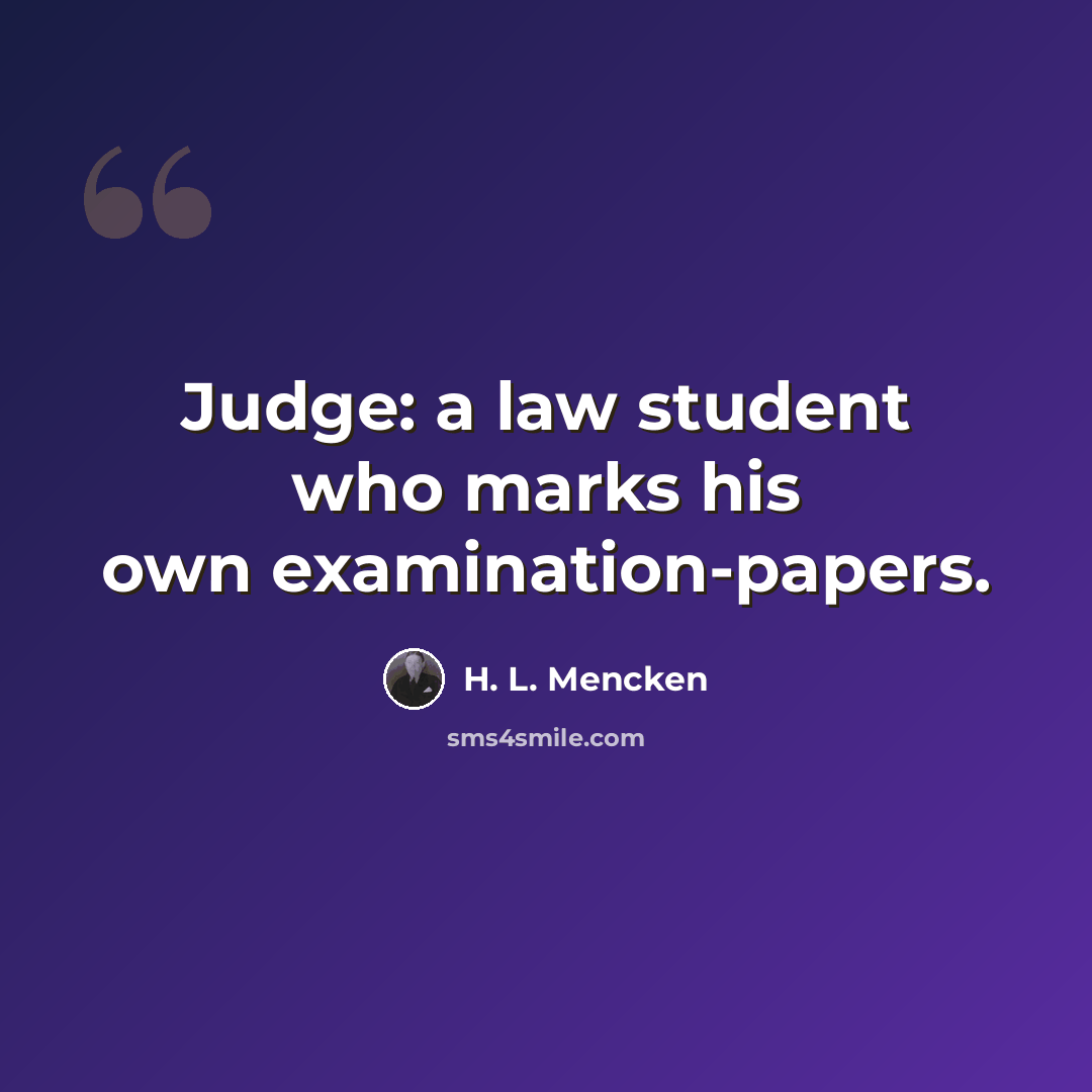 “Judge: a law student who marks his own examination-papers.” quote by H. L. Mencken