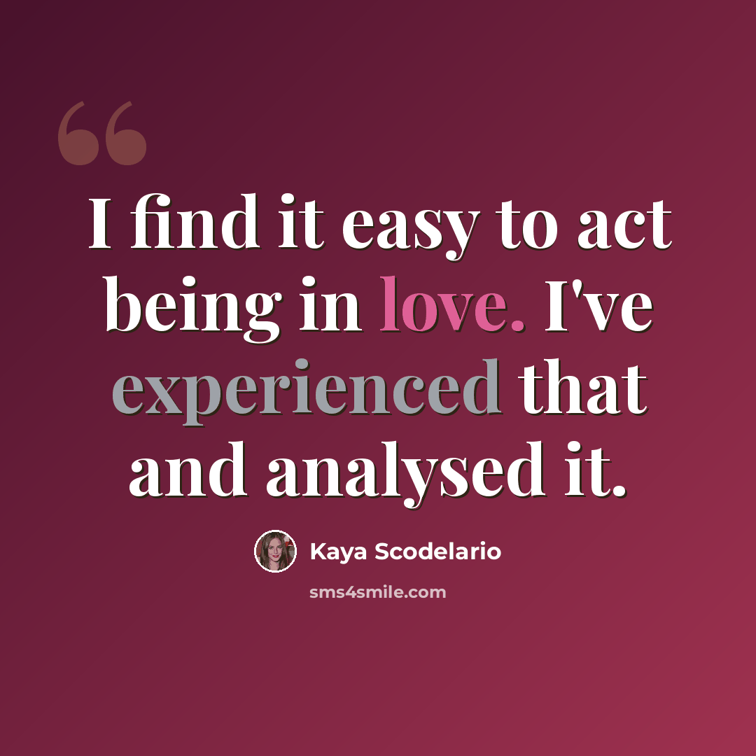 “I find it easy to act being in love. I've experienced that and analysed it.” quote by Kaya Scodelario