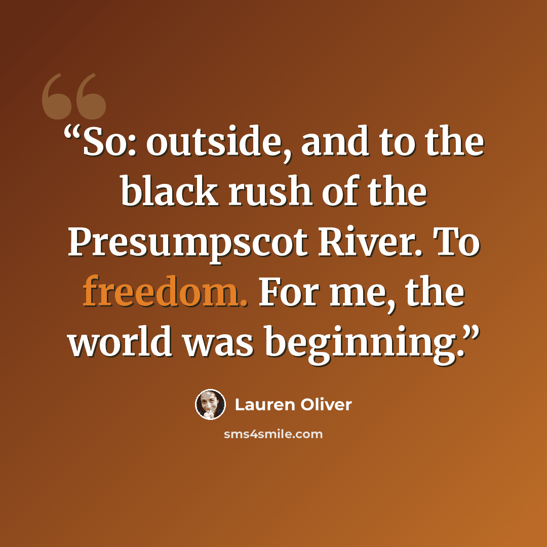 “So: outside, and to the black rush of the Presumpscot River. To freedom. For me, the world was beginning.” quote by Lauren Oliver