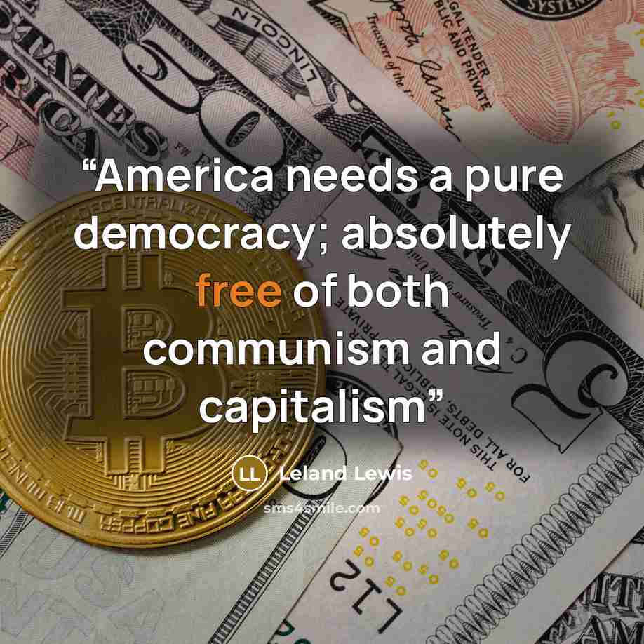 “America needs a pure democracy; absolutely free of both communism and capitalism” quote by Leland Lewis