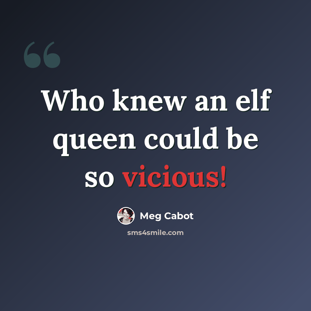 “Who knew an elf queen could be so vicious!” quote by Meg Cabot