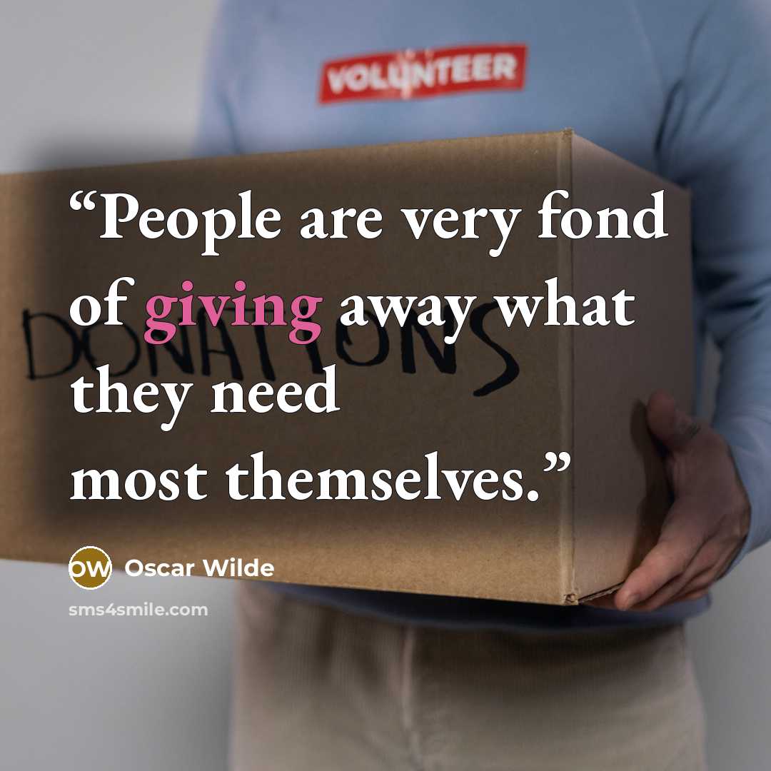 “People are very fond of giving away what they need most themselves.” quote by Oscar Wilde