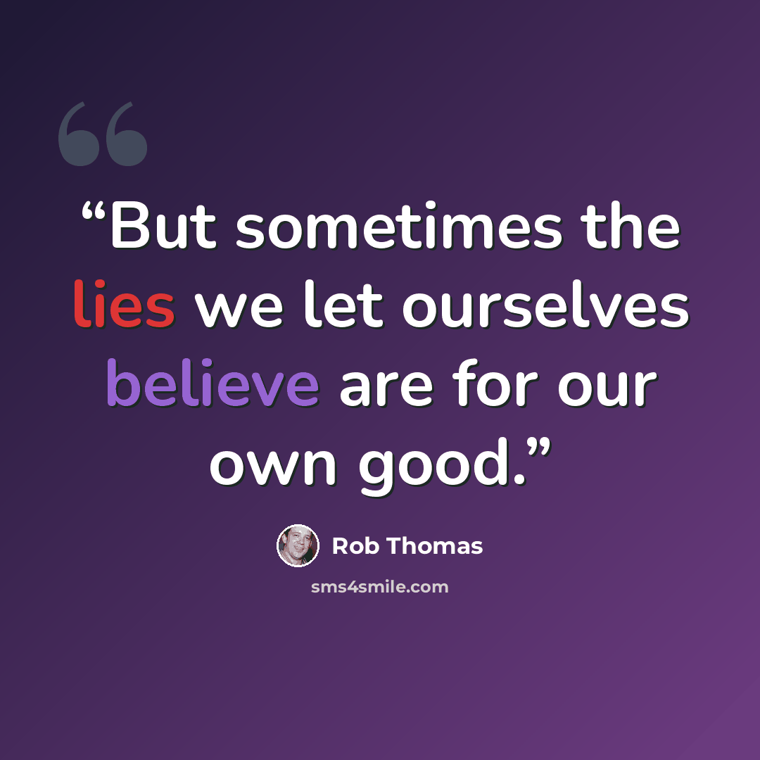 “But sometimes the lies we let ourselves believe are for our own good.” quote by Rob Thomas