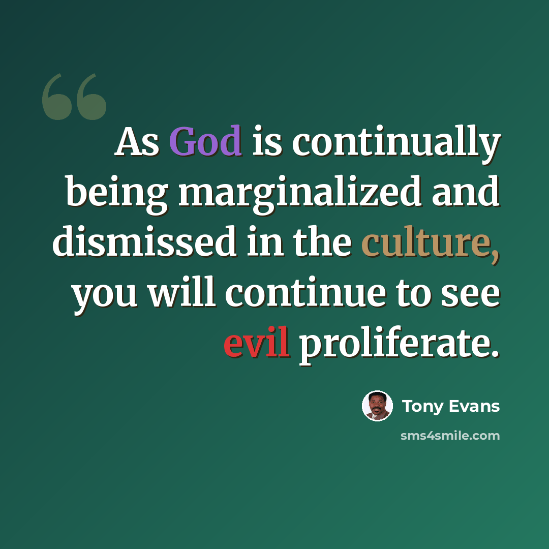 “As God is continually being marginalized and dismissed in the culture, you will continue to see evil proliferate.” quote by Tony Evans