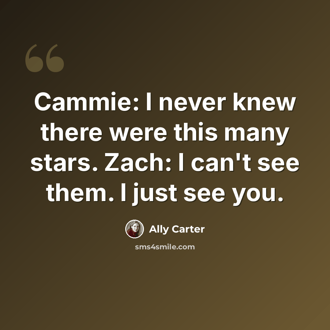 “Cammie: I never knew there were this many stars. Zach: I can't see them. I just see you.” quote by Ally Carter