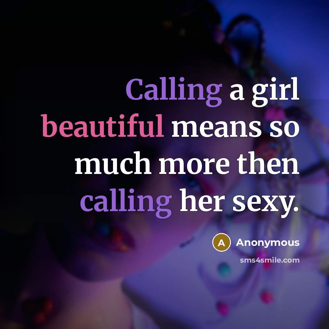 “Calling a girl beautiful means so much more then calling her sexy.” quote by Anonymous