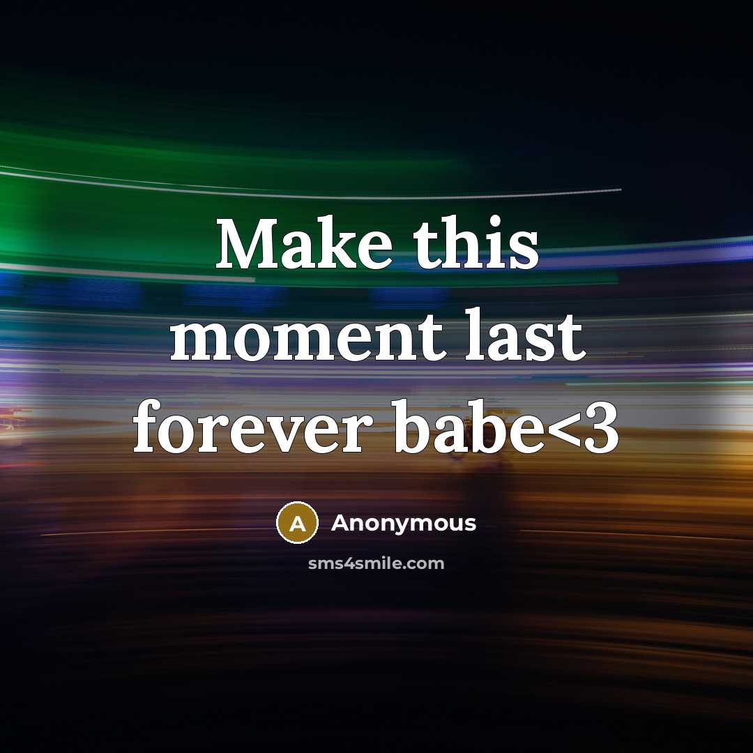 “Make this moment last forever babe” quote by Anonymous