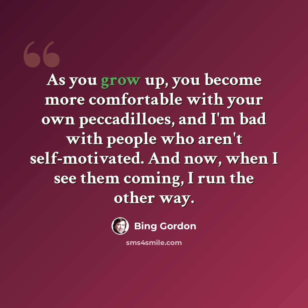 “As you grow up, you become more comfortable with your own peccadilloes, and I'm bad with people who aren't self-motivated. And now, when I see them coming, I run the other way.” quote by Bing Gordon