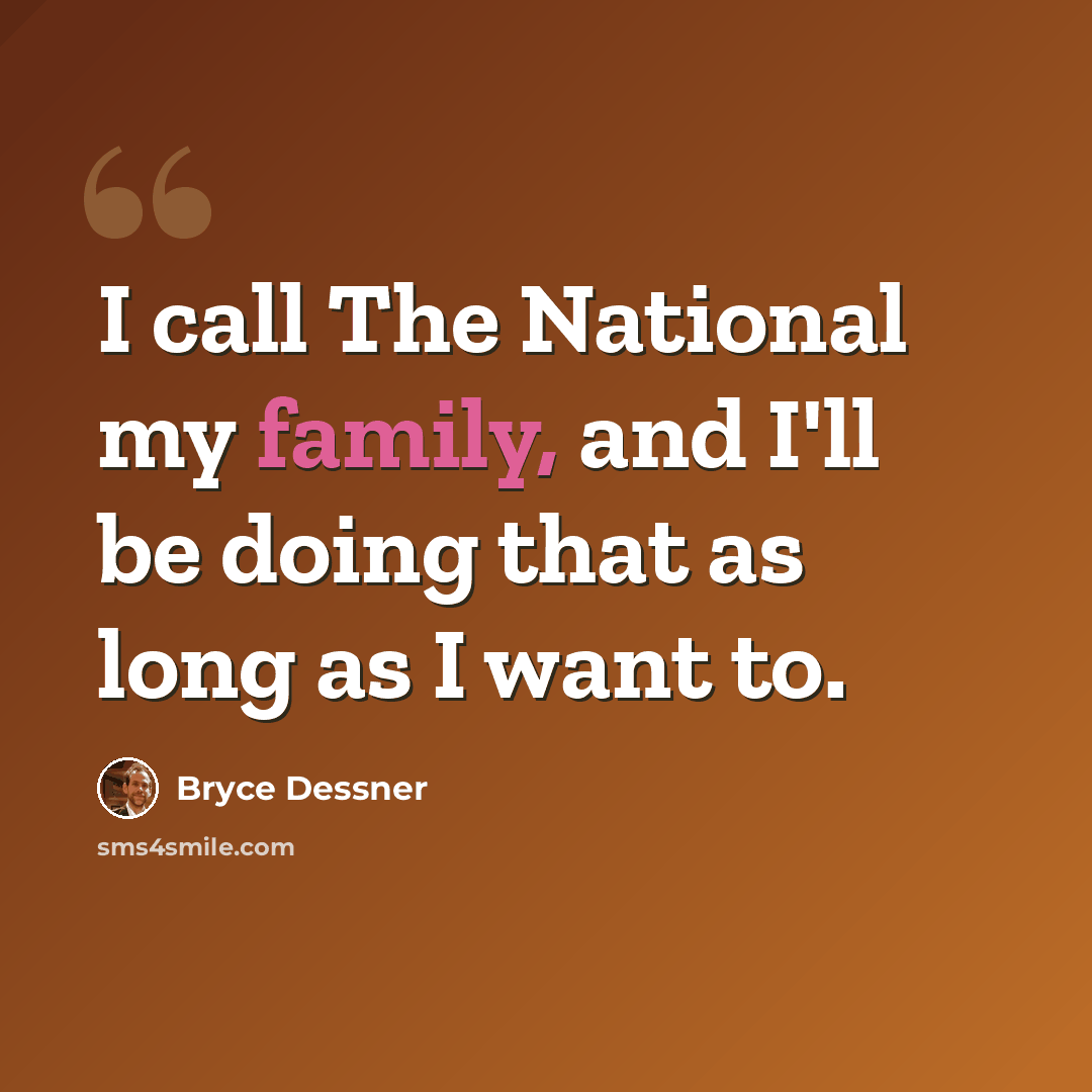“I call The National my family, and I'll be doing that as long as I want to.” quote by Bryce Dessner