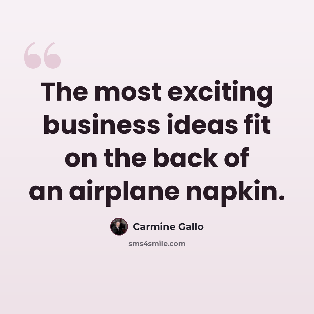 “The most exciting business ideas fit on the back of an airplane napkin.” quote by Carmine Gallo
