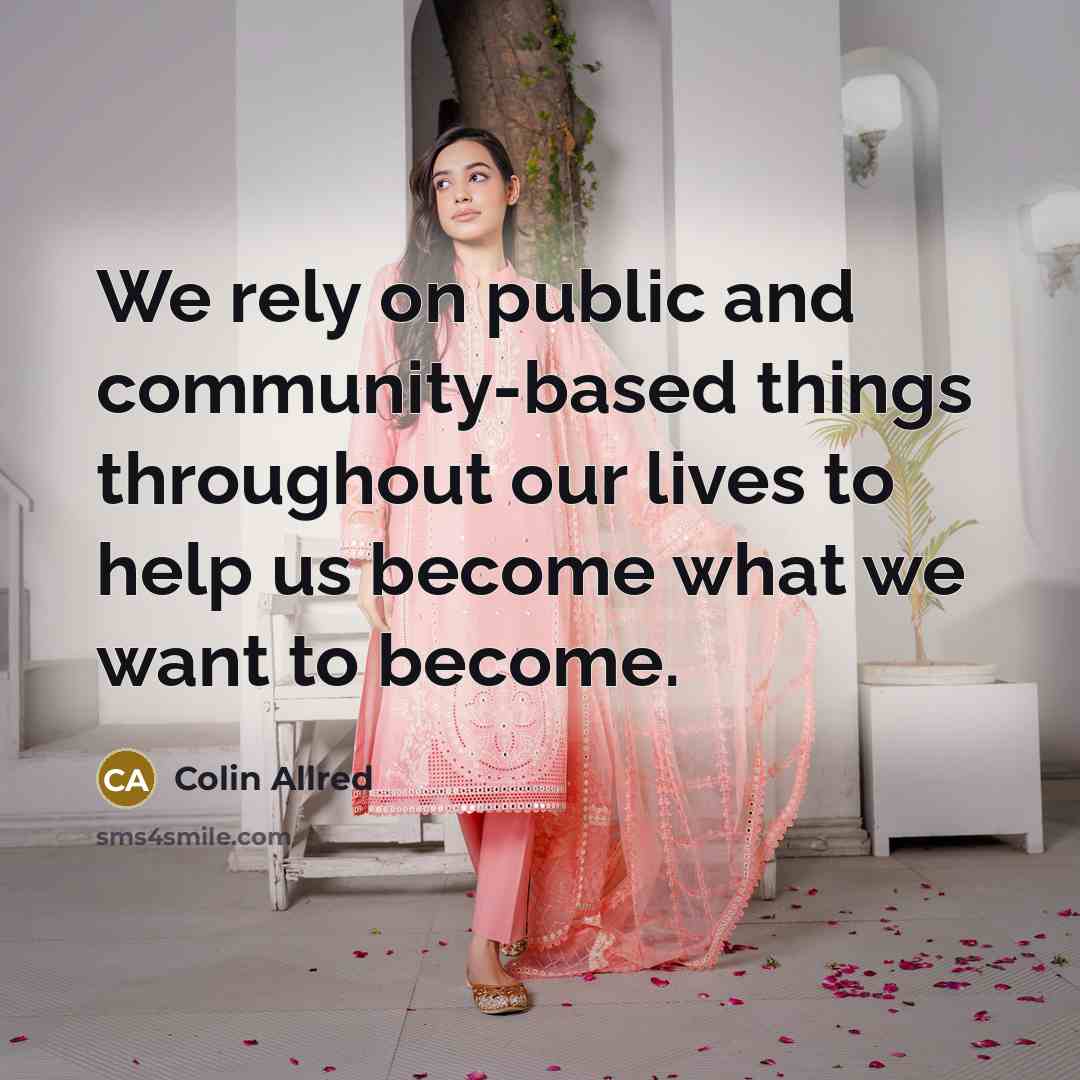 “We rely on public and community-based things throughout our lives to help us become what we want to become.” quote by Colin Allred