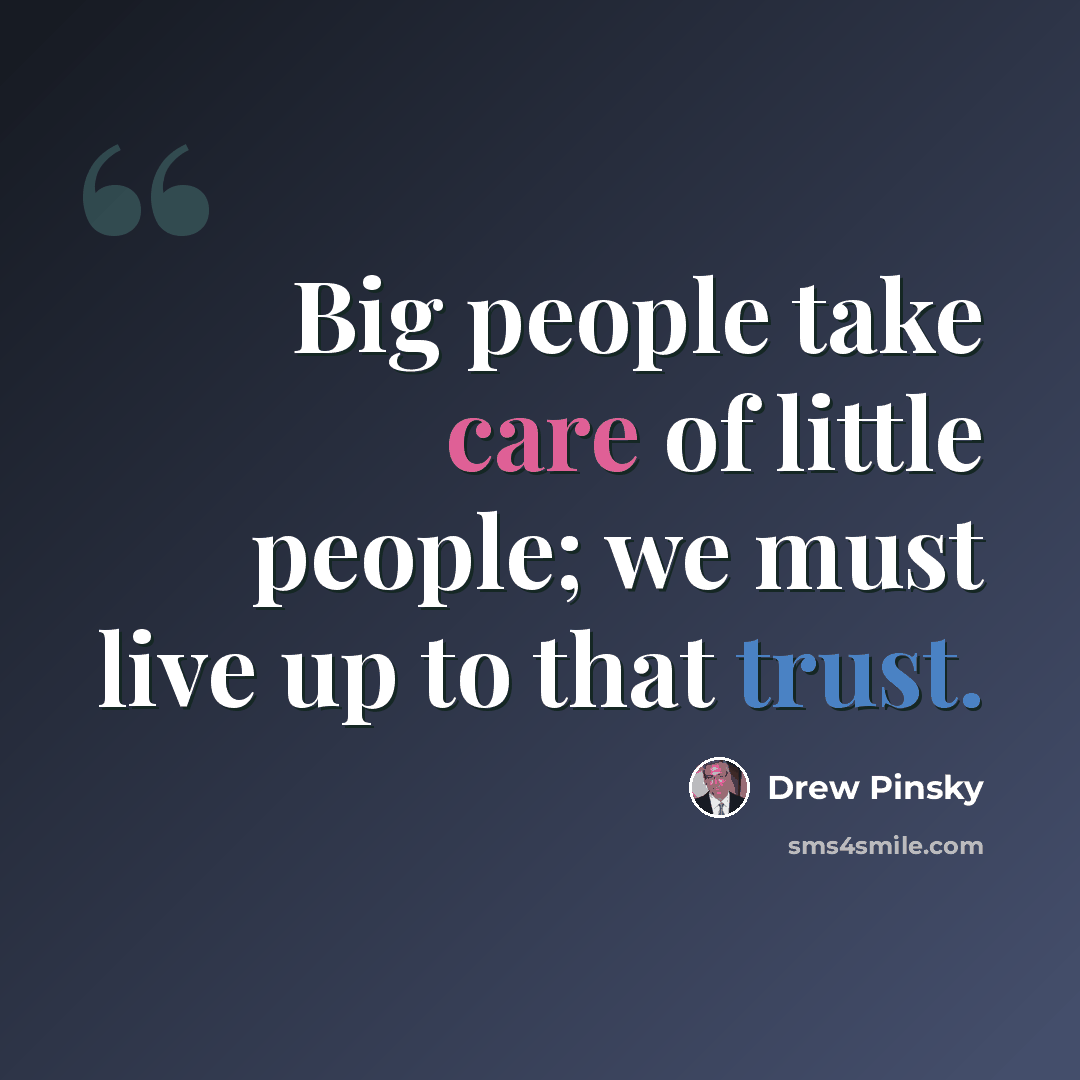 “Big people take care of little people; we must live up to that trust.” quote by Drew Pinsky