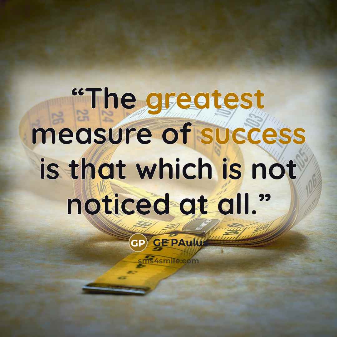 “The greatest measure of success is that which is not noticed at all.” quote by GE Paulus