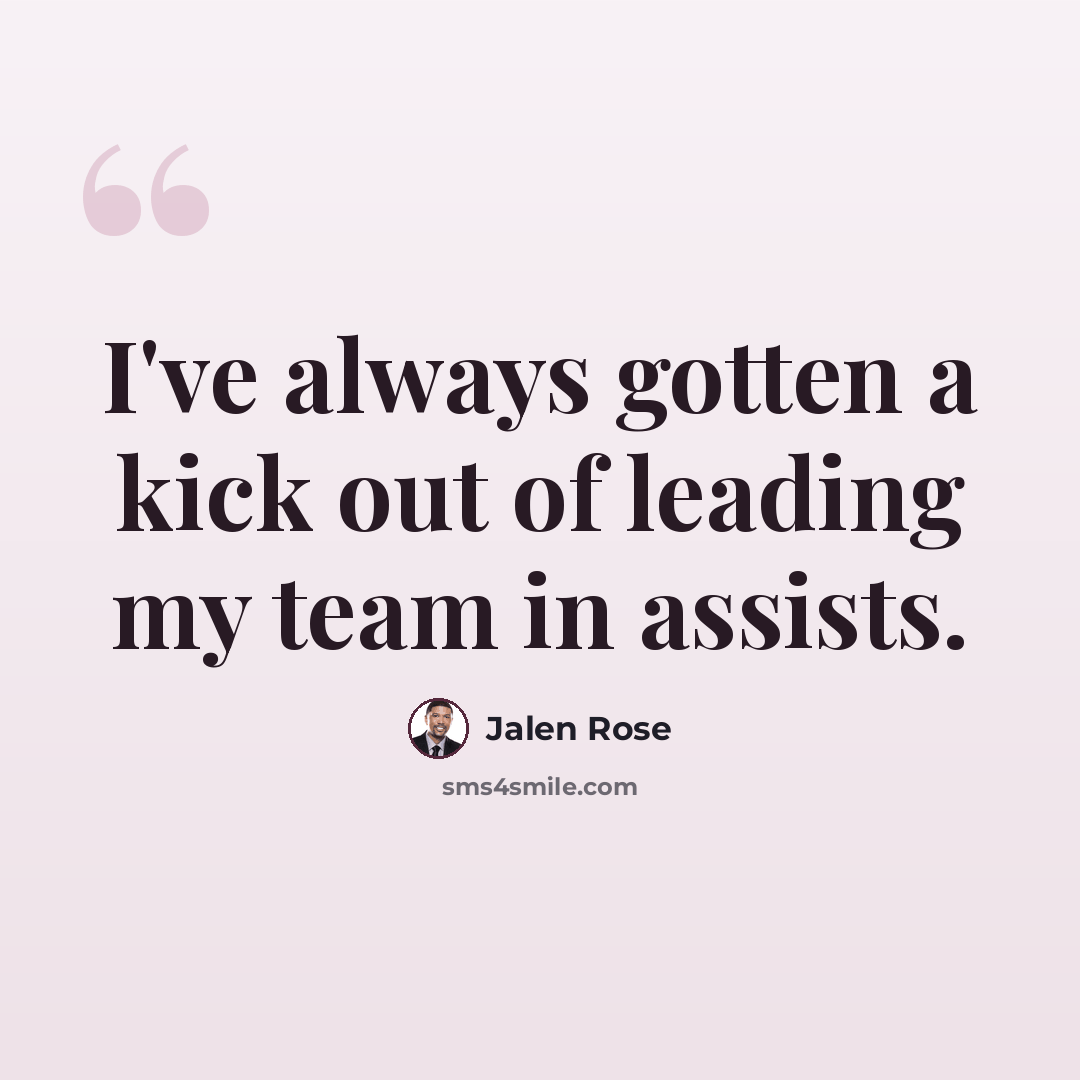 “I've always gotten a kick out of leading my team in assists.” quote by Jalen Rose