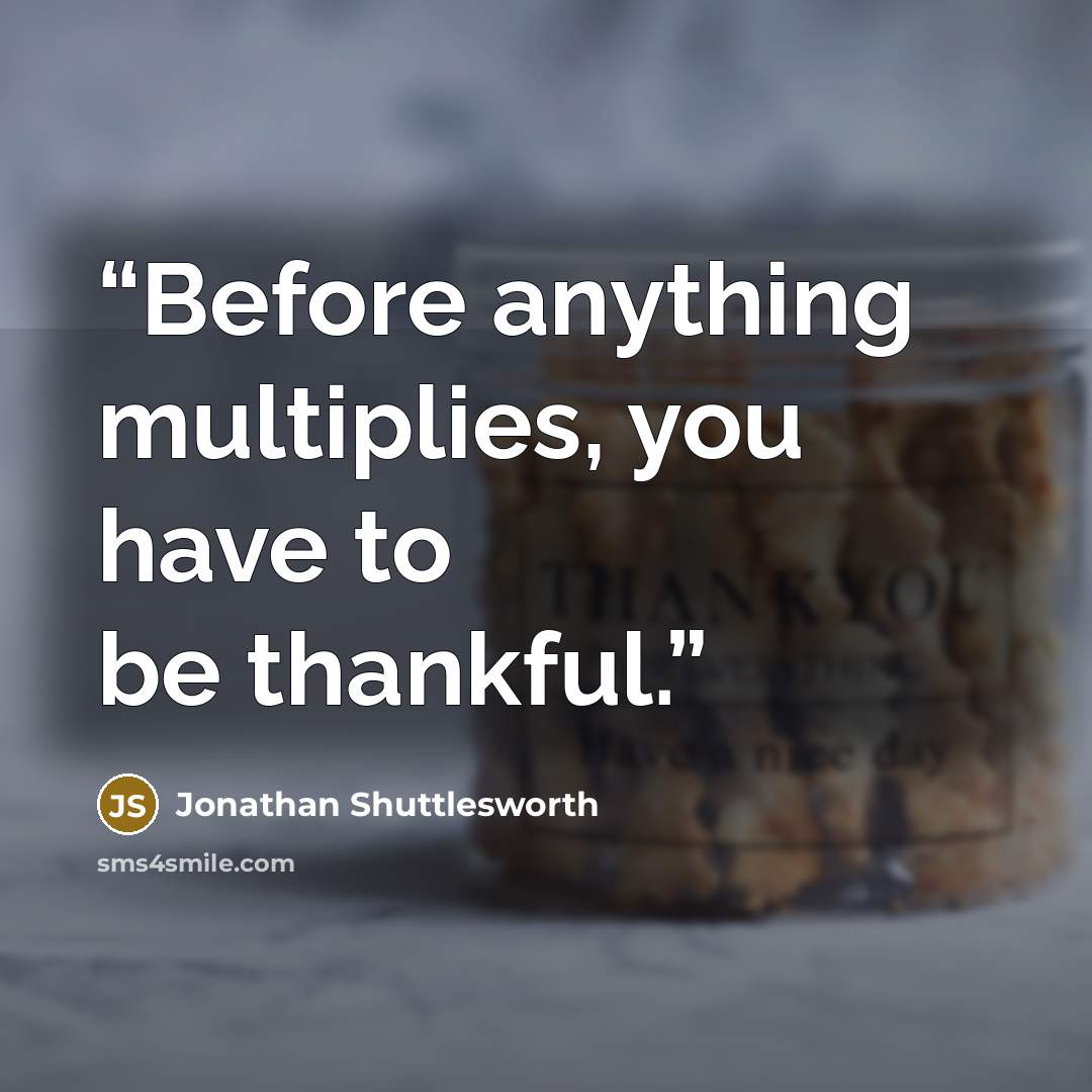 “Before anything multiplies, you have to be thankful.” quote by Jonathan Shuttlesworth