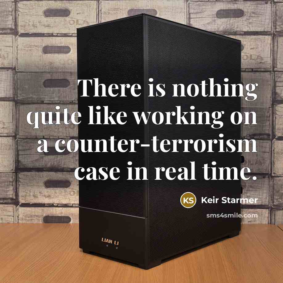 “There is nothing quite like working on a counter-terrorism case in real time.” quote by Keir Starmer