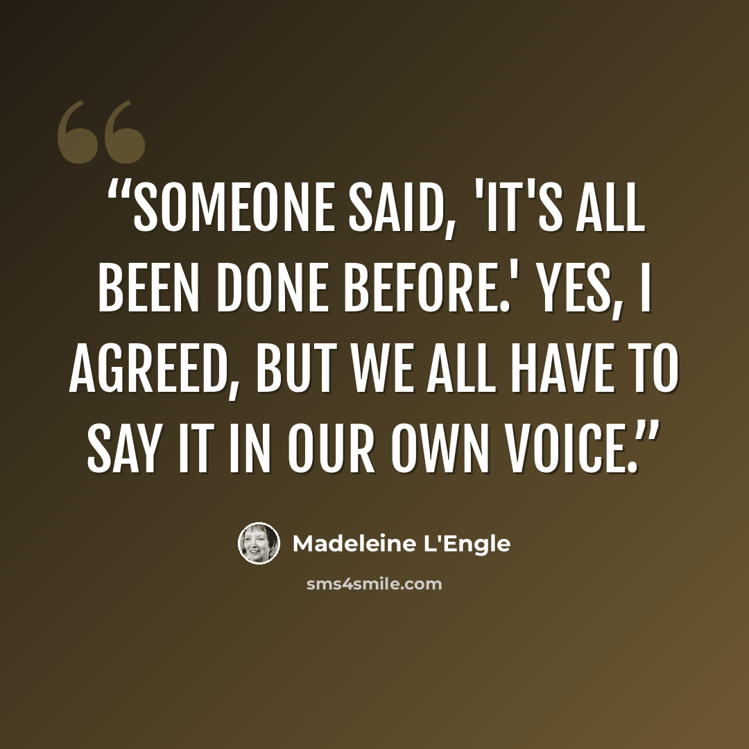 “Someone said, 'It's all been done before.' Yes, I agreed, but we all have to say it in our own voice.” quote by Madeleine L'Engle