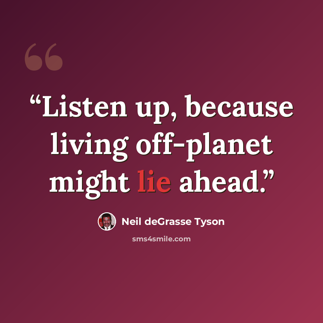 “Listen up, because living off-planet might lie ahead.” quote by Neil deGrasse Tyson
