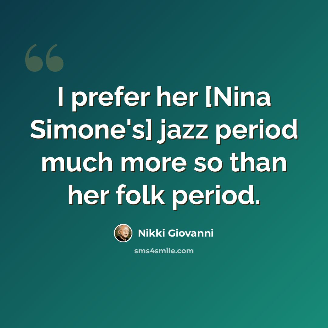 “I prefer her [Nina Simone's] jazz period much more so than her folk period.” quote by Nikki Giovanni