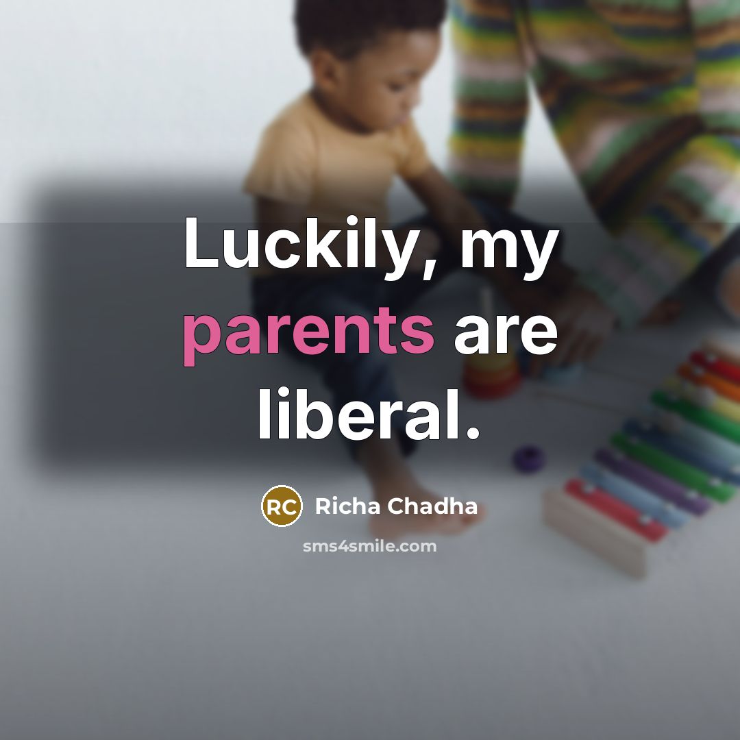 “Luckily, my parents are liberal.” quote by Richa Chadha