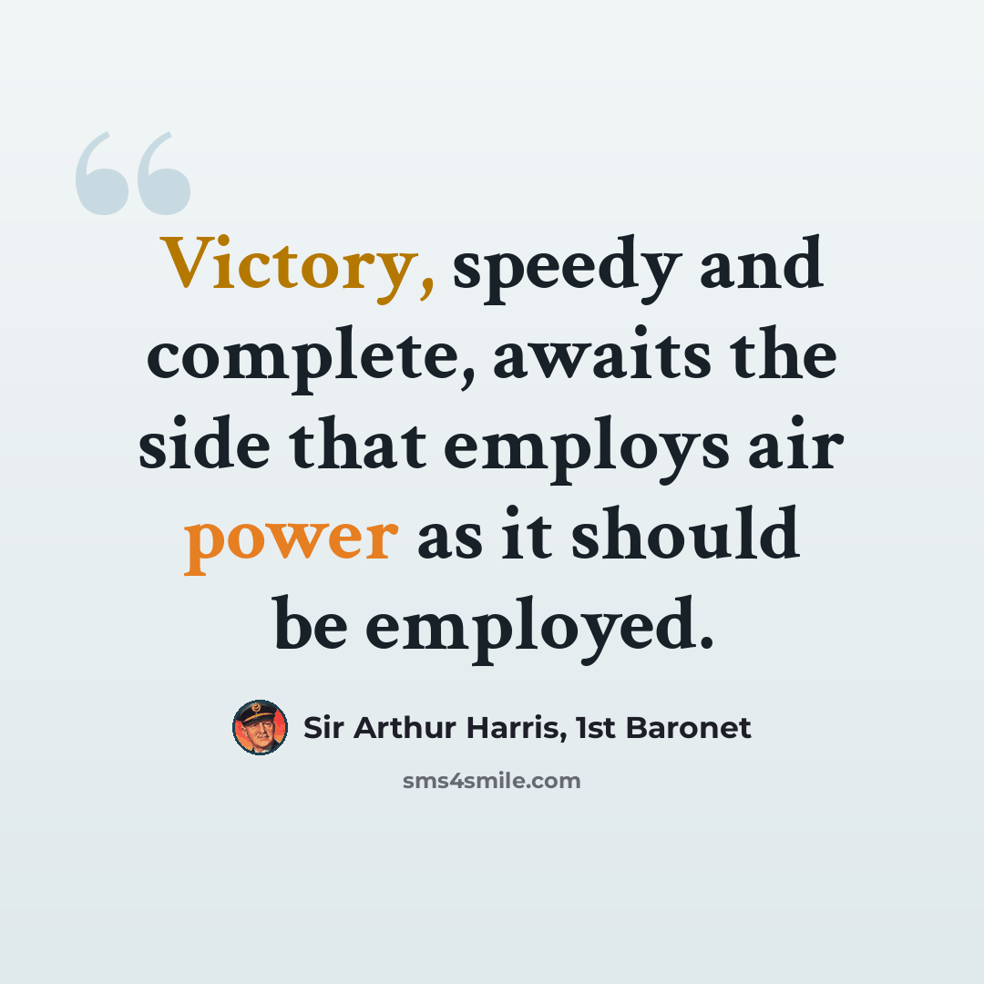 “Victory, speedy and complete, awaits the side that employs air power as it should be employed.” quote by Sir Arthur Harris, 1st Baronet