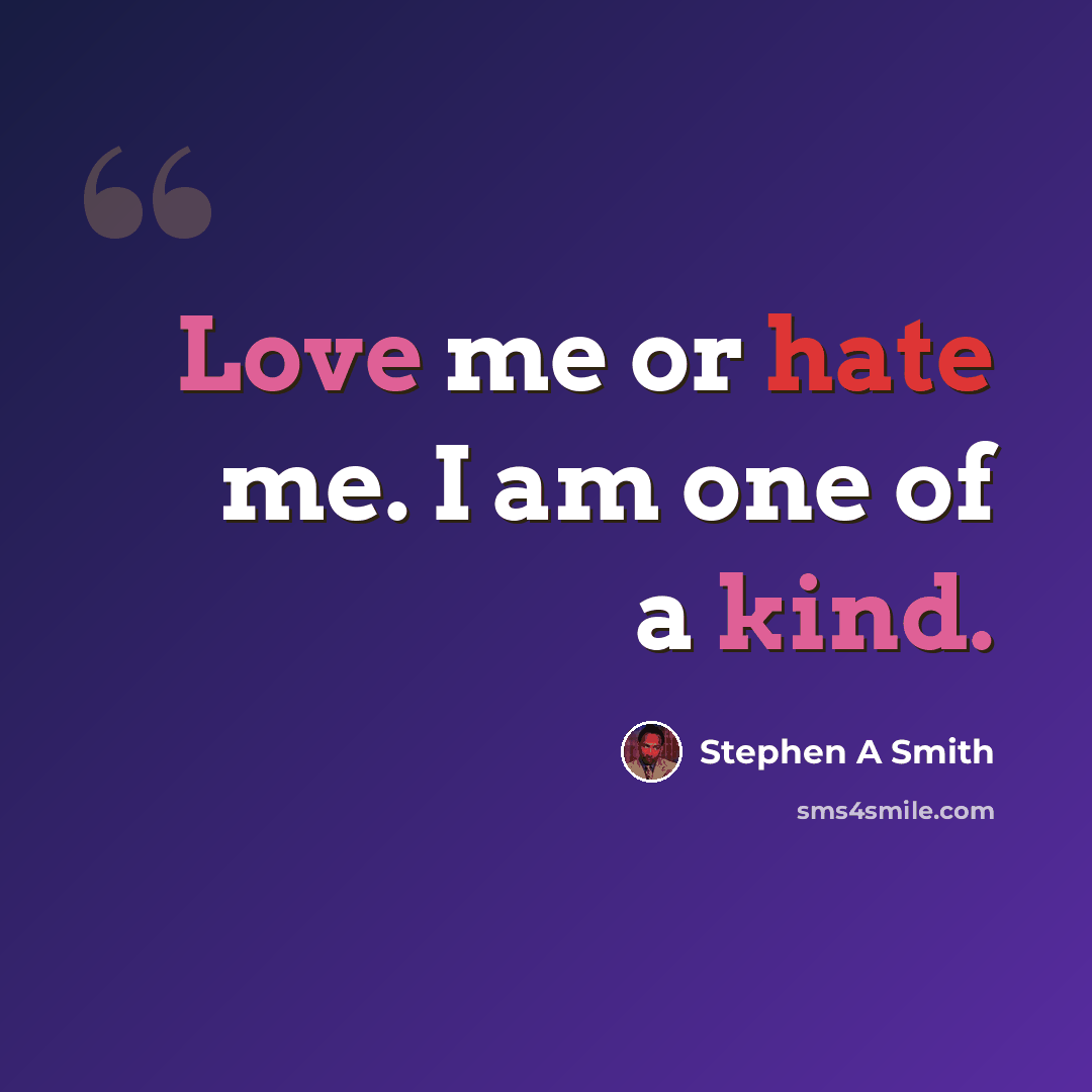 “Love me or hate me. I am one of a kind.” quote by Stephen A Smith