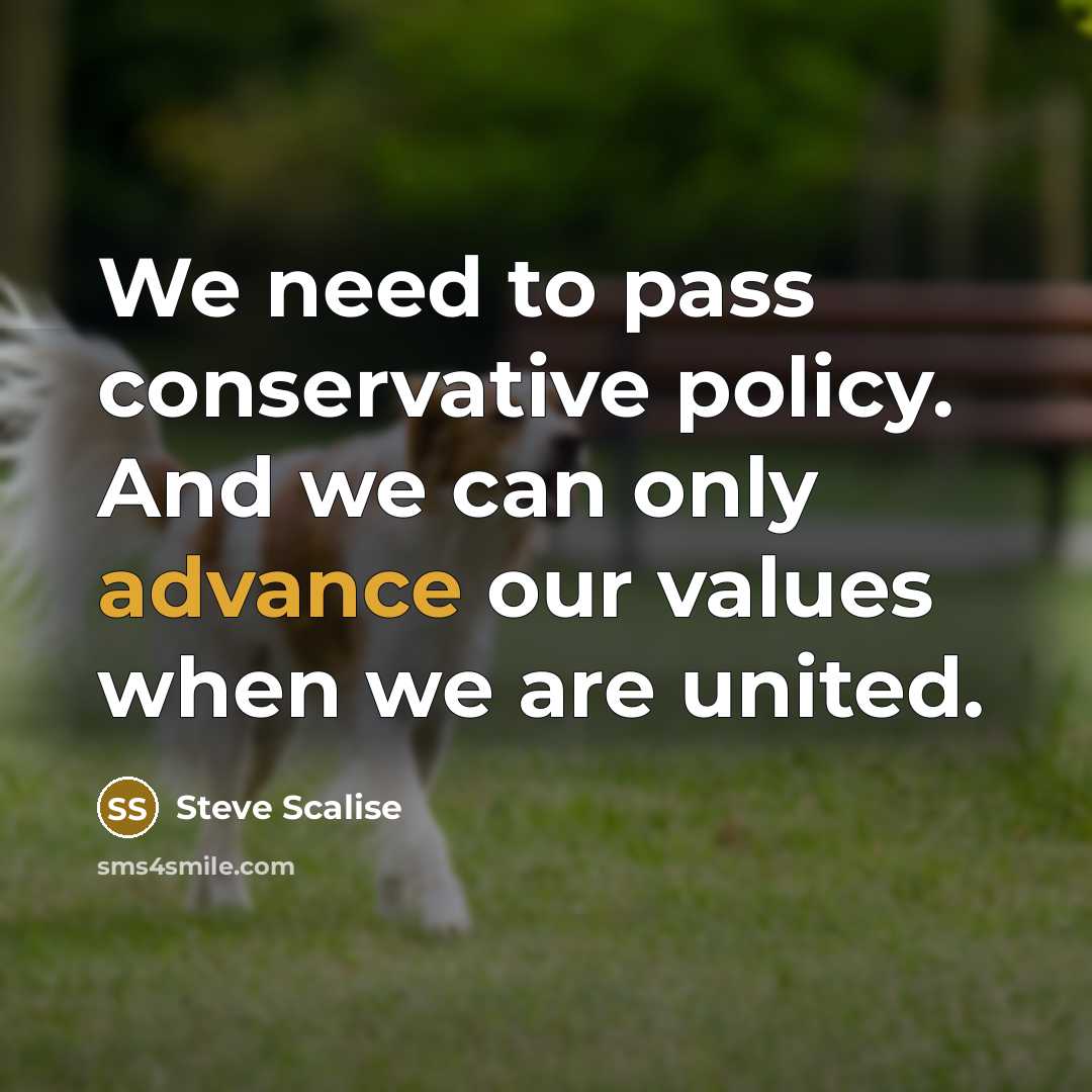 “We need to pass conservative policy. And we can only advance our values when we are united.” quote by Steve Scalise