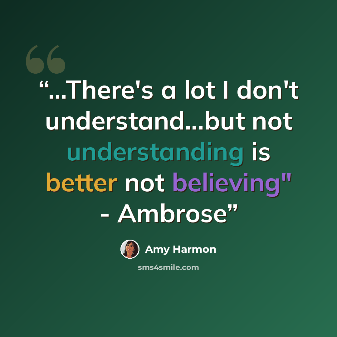 “...There's a lot I don't understand...but not understanding is better not believing" - Ambrose” quote by Amy Harmon