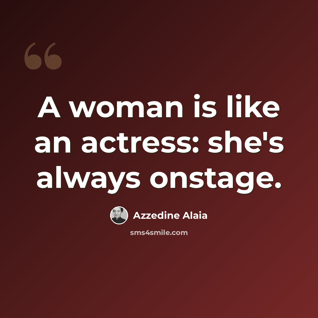 “A woman is like an actress: she's always onstage.” quote by Azzedine Alaia