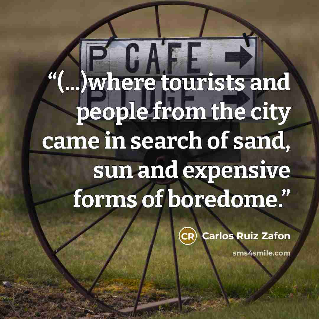 “(...)where tourists and people from the city came in search of sand, sun and expensive forms of boredome.” quote by Carlos Ruiz Zafón