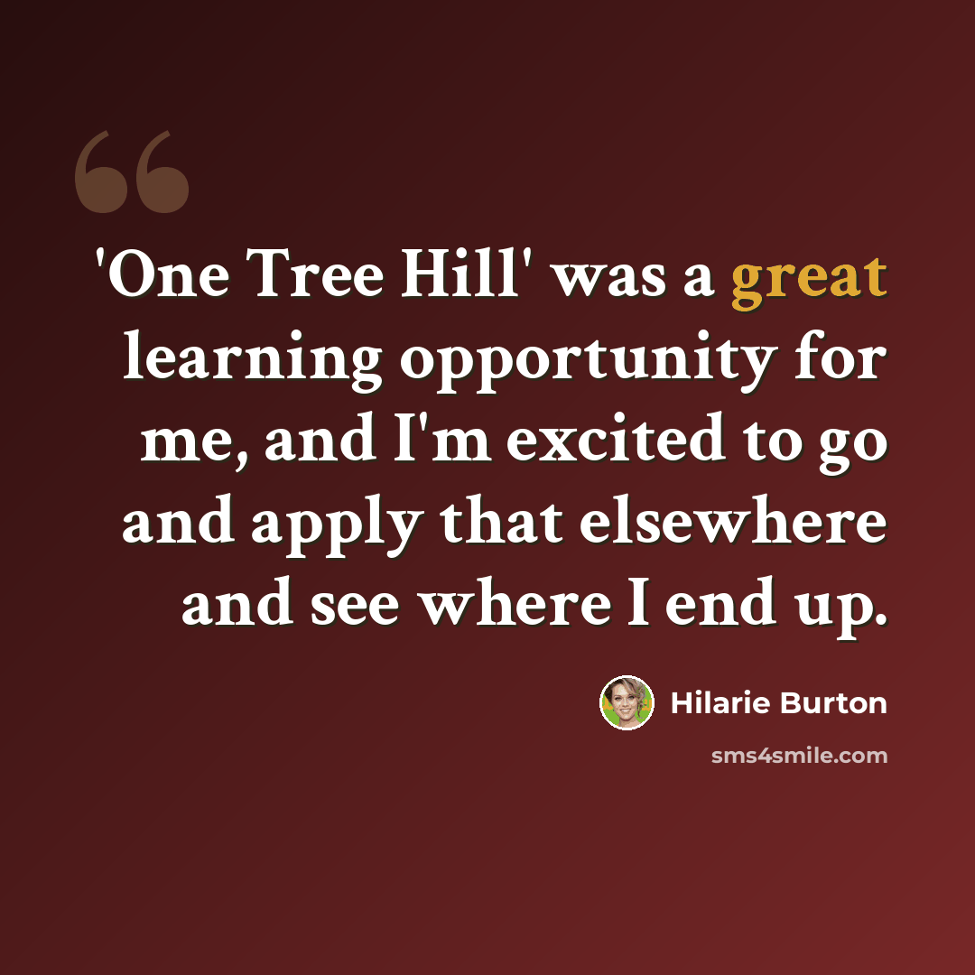 “'One Tree Hill' was a great learning opportunity for me, and I'm excited to go and apply that elsewhere and see where I end up.” quote by Hilarie Burton