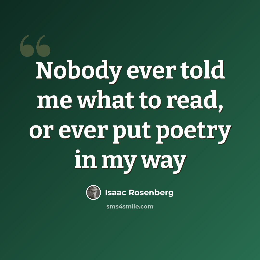 “Nobody ever told me what to read, or ever put poetry in my way” quote by Isaac Rosenberg
