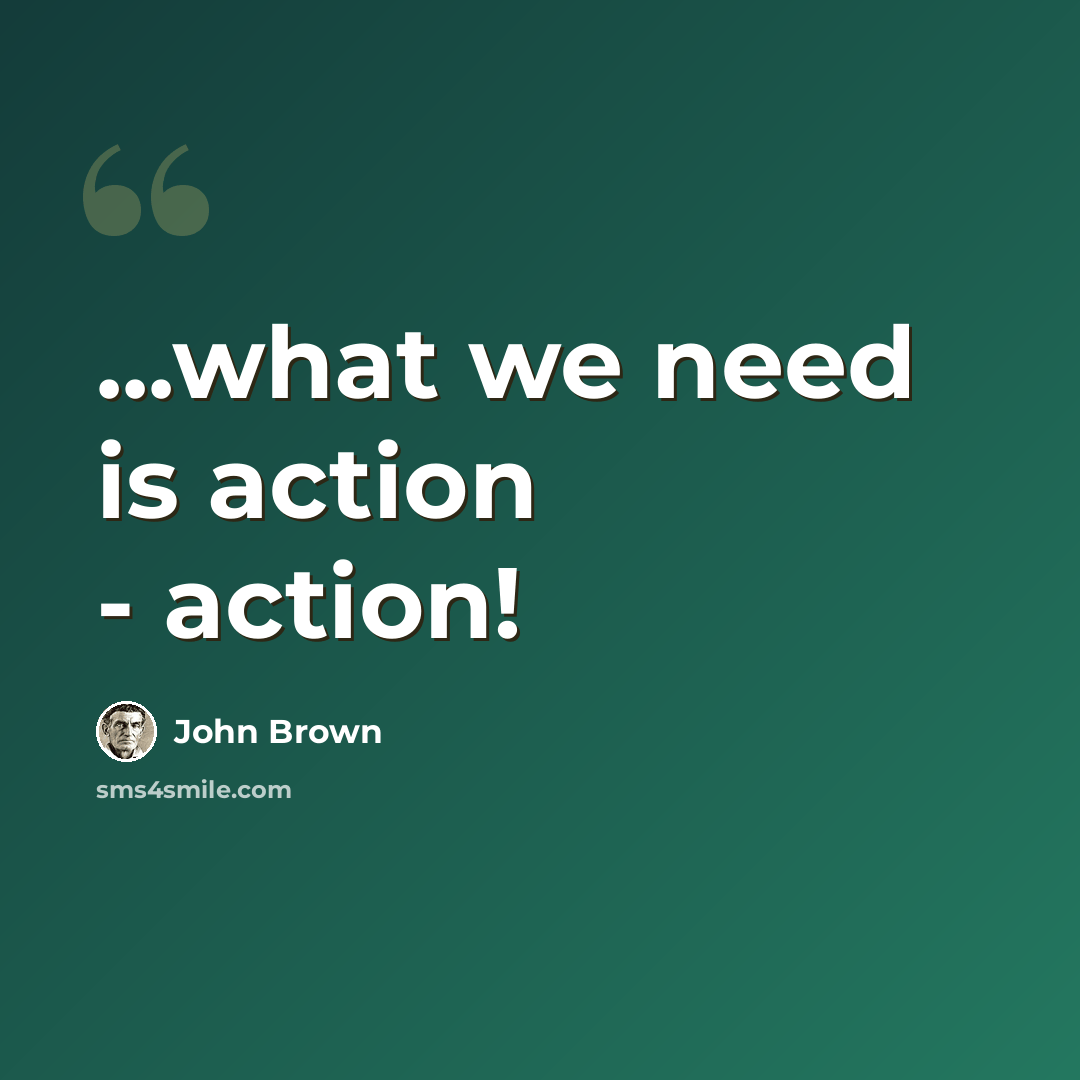 “...what we need is action - action!” quote by John Brown