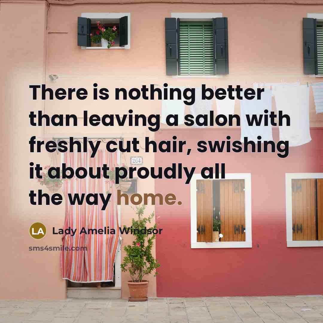 “There is nothing better than leaving a salon with freshly cut hair, swishing it about proudly all the way home.” quote by Lady Amelia Windsor