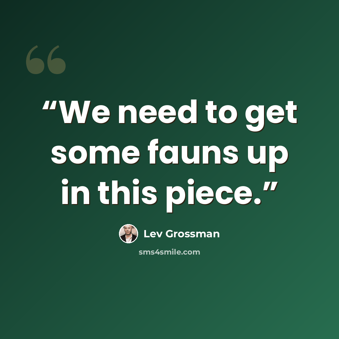 “We need to get some fauns up in this piece.” quote by Lev Grossman