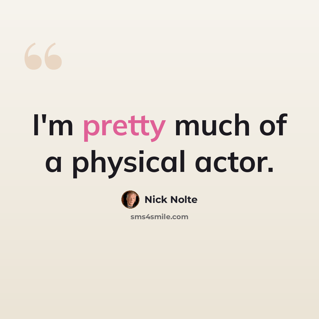 “I'm pretty much of a physical actor.” quote by Nick Nolte