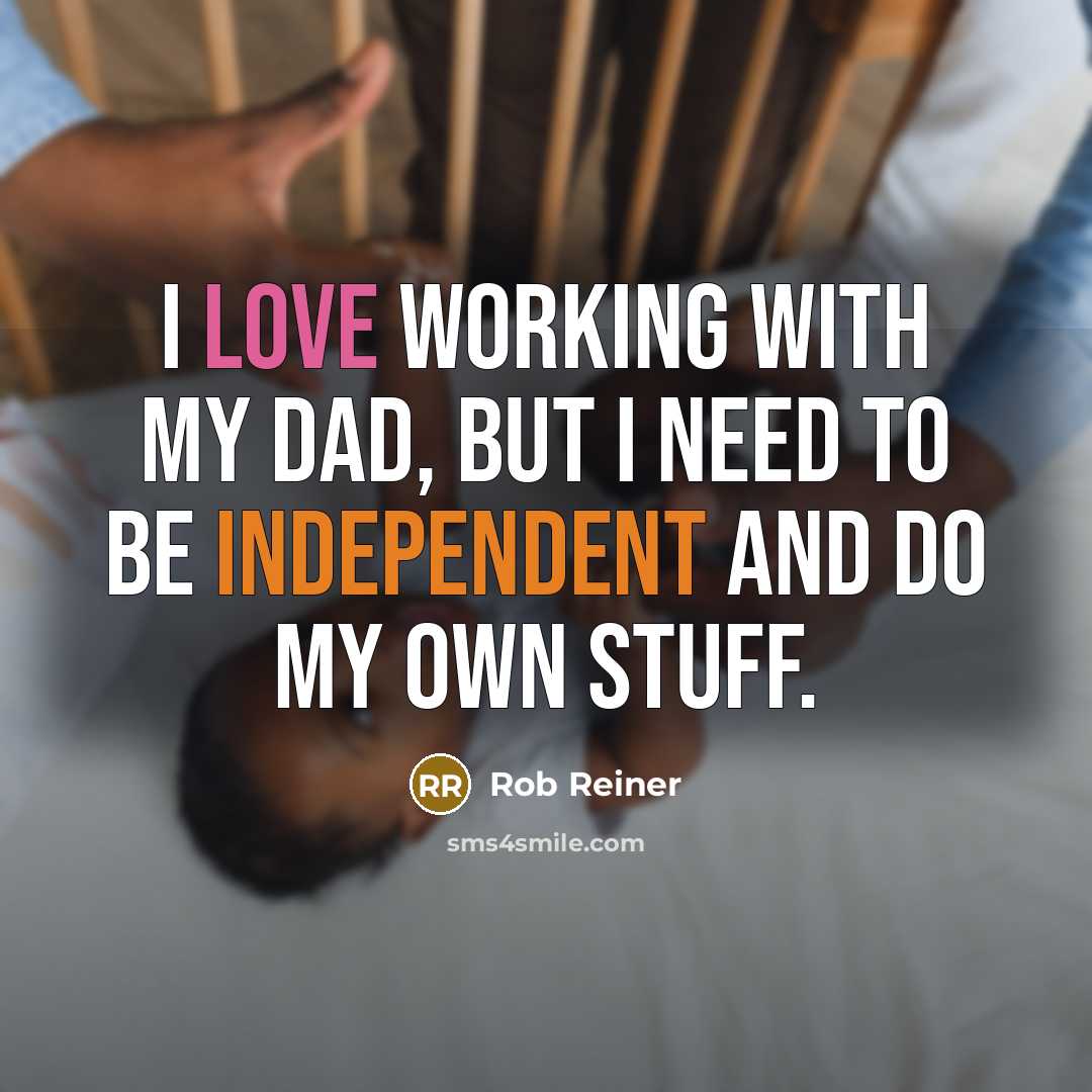 “I love working with my dad, but I need to be independent and do my own stuff.” quote by Rob Reiner
