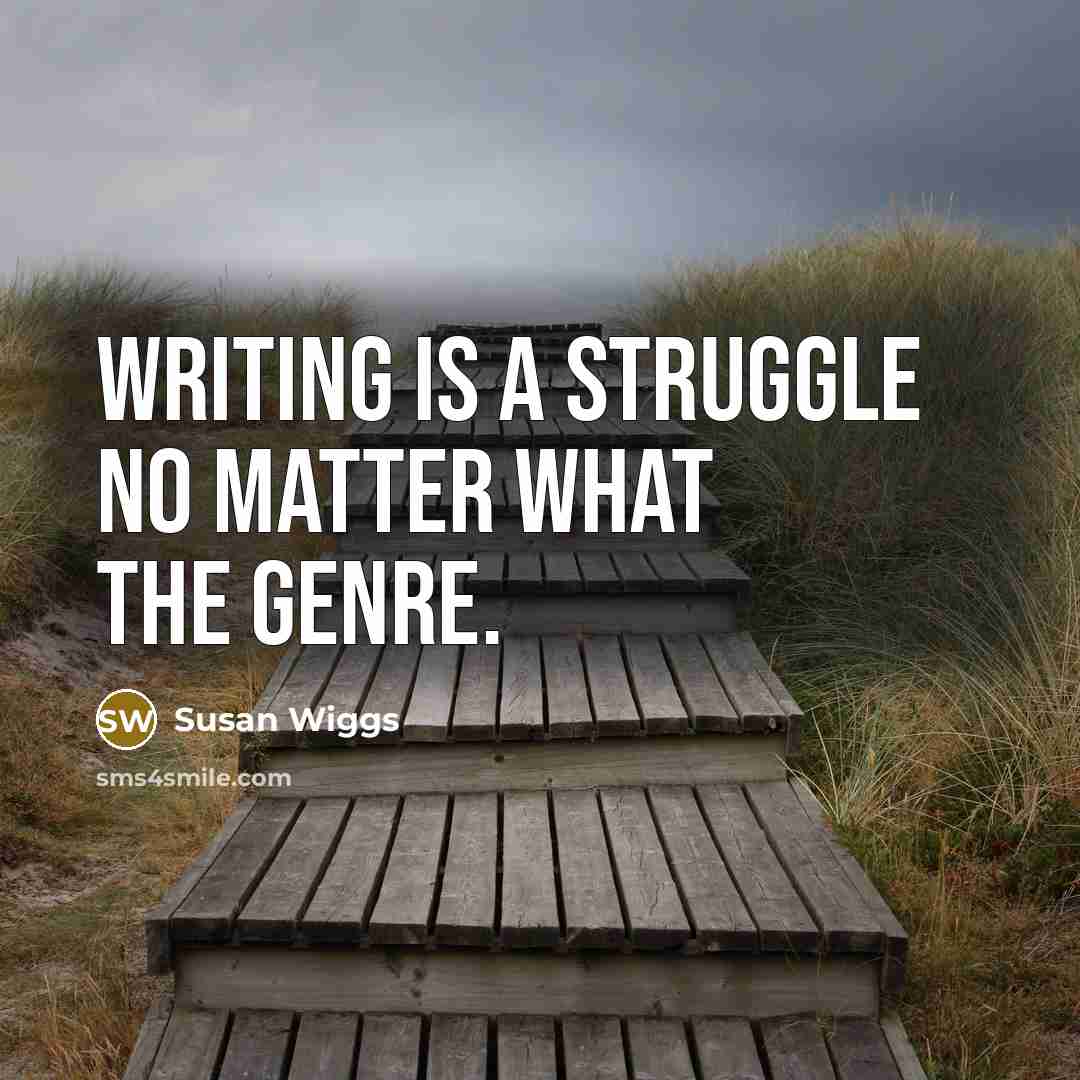 “Writing is a struggle no matter what the genre.” quote by Susan Wiggs