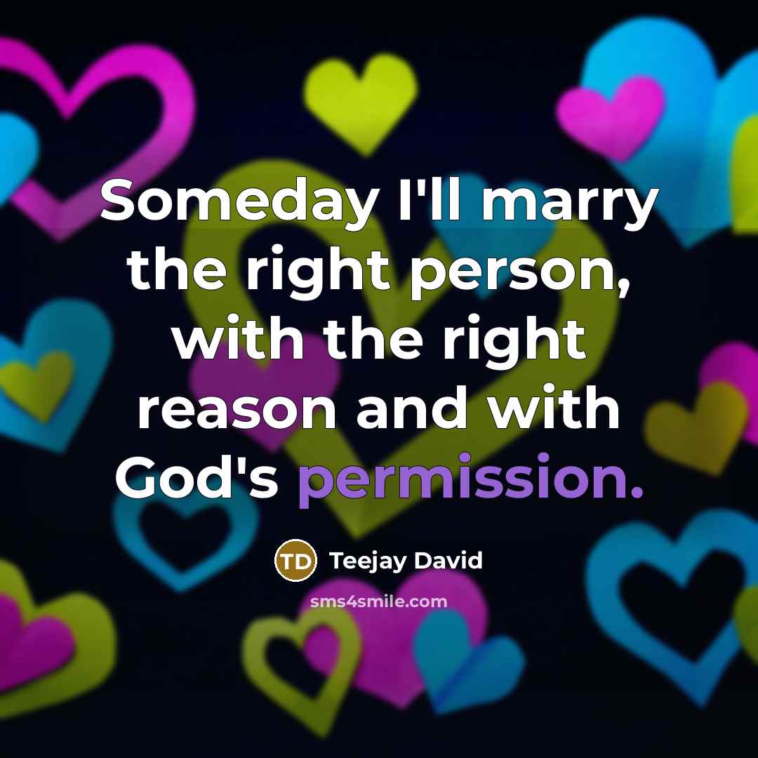 “Someday I'll marry the right person, with the right reason and with God's permission.” quote by Teejay David