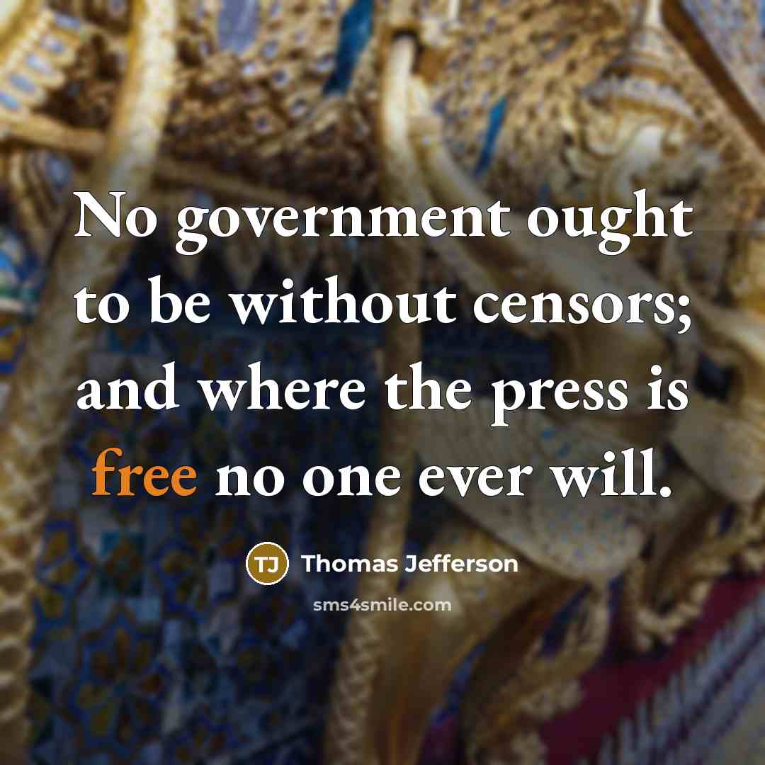“No government ought to be without censors; and where the press is free no one ever will.” quote by Thomas Jefferson