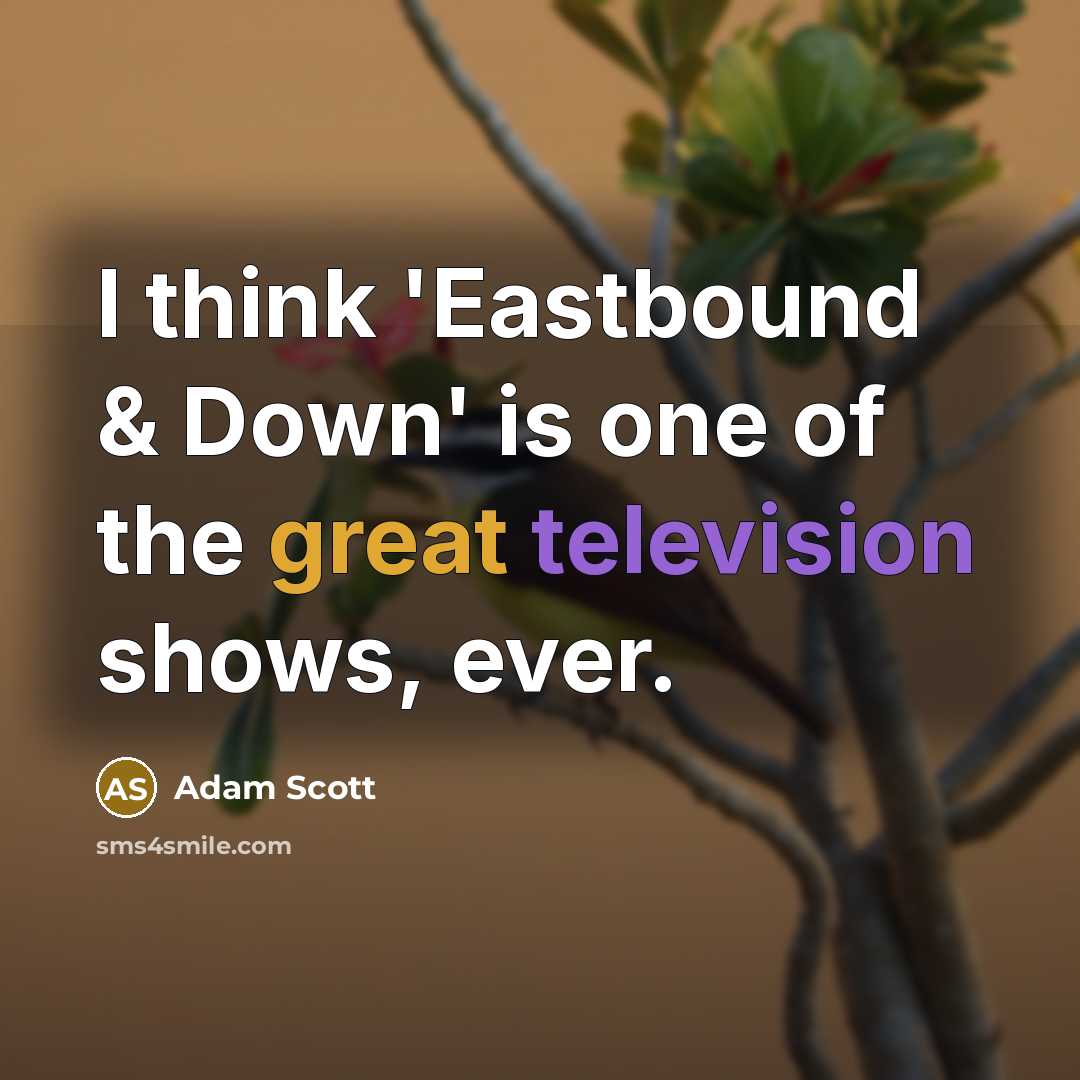 “I think 'Eastbound & Down' is one of the great television shows, ever.” quote by Adam Scott