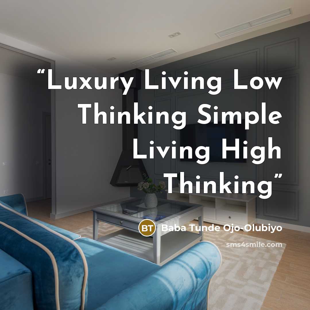 “Luxury Living Low Thinking Simple Living High Thinking” quote by Baba Tunde Ojo-Olubiyo