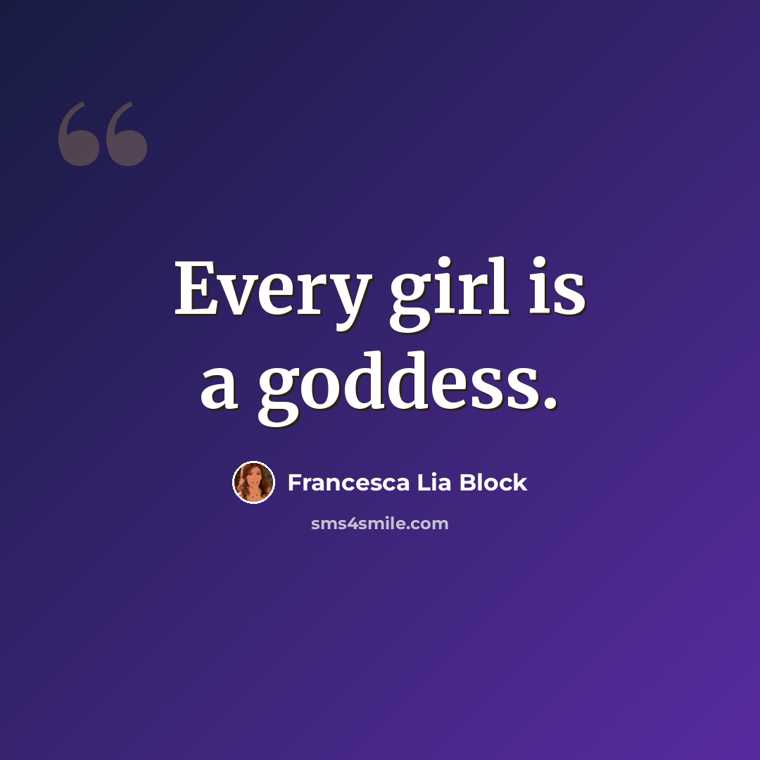 “Every girl is a goddess.” quote by Francesca Lia Block